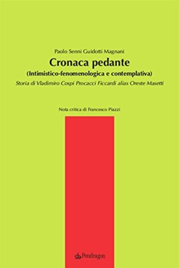 Cronaca pedante (Intimistico-fenomenologica e contemplativa): Storia di Vladimiro Cospi Procacci Ficcardi alias Oreste Masetti